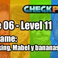 Stage 06 – Level 11 – Codename: “Un ranking, Mabel y bananas tiradas”
