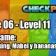 Stage 06 – Level 11 – Codename: “Un ranking, Mabel y bananas tiradas”